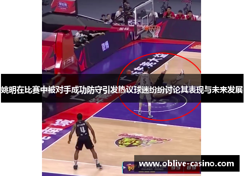 姚明在比赛中被对手成功防守引发热议球迷纷纷讨论其表现与未来发展