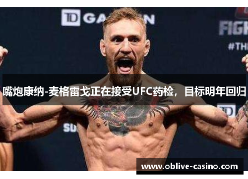 嘴炮康纳-麦格雷戈正在接受UFC药检，目标明年回归