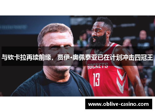与钦卡拉再续前缘,贾伊·奥佩泰亚已在计划冲击四冠王 与钦卡拉再续前缘,贾伊·奥佩泰亚已在计划冲击四冠王